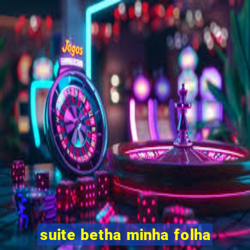 suite betha minha folha